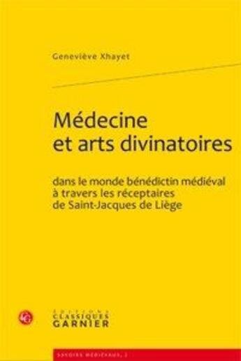 Couverture du livre « Médecine et arts divinatoires dans le monde bénédictin médiéval à travers les réceptaires de Saint-Jacques de Liège » de Genevieve Xhayet aux éditions Classiques Garnier