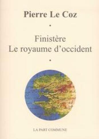 Couverture du livre « Finistère, le royaume d'occident » de Pierre Le Coz aux éditions La Part Commune