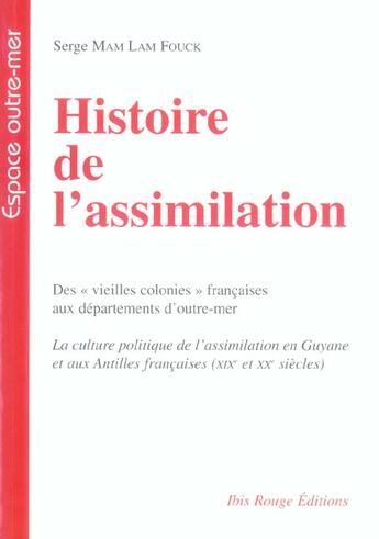 Couverture du livre « Histoire de l'assimilation - des vieilles colonies francaises aux departements d'outre-mer » de Serge Mam-Lam-Fouck aux éditions Ibis Rouge