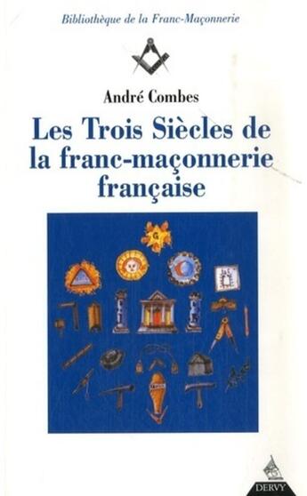 Couverture du livre « Les trois siècles de franc-maçonnerie française » de Andre Combes aux éditions Dervy