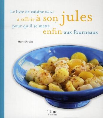 Couverture du livre « Le livre de cuisine (facile) à offrir à son Jules pour qu'il se mette enfin aux fourneaux » de Marie Pittalis aux éditions Tana
