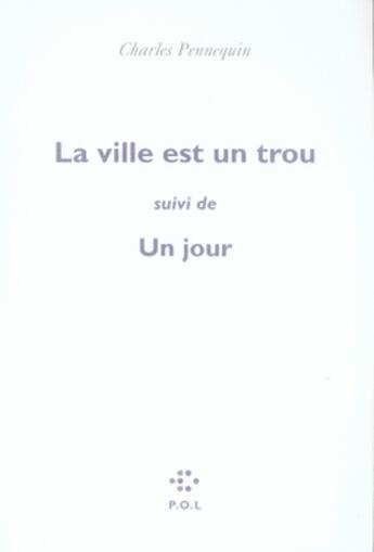 Couverture du livre « La ville est un trou ; un jour » de Charles Pennequin aux éditions P.o.l