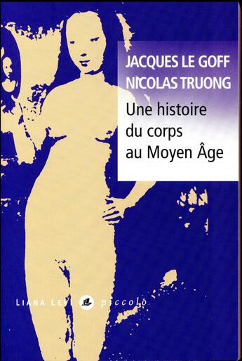 Couverture du livre « Une histoire du corps au Moyen Age » de Jacques Le Goff et Nicolas Truong aux éditions Liana Levi