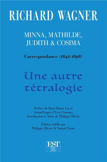 Couverture du livre « Une autre tétralogie (Minna, Mathilde, Judith & Cosima) : correspondance 1842-1898 » de Richard Wagner aux éditions Est Tastet