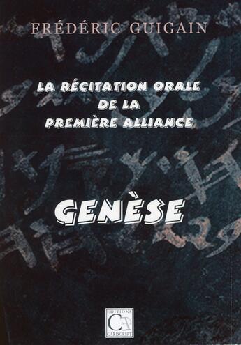 Couverture du livre « La Récitation orale de la Première Alliance - Genèse » de Frederic Guigain aux éditions Cariscript