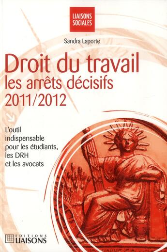 Couverture du livre « Droit Du Travail. Les Arrets Decisifs 2011/2012. L'Outil Indispensable Pour Les Etudiants, Les Drh E » de Liaisons aux éditions Liaisons