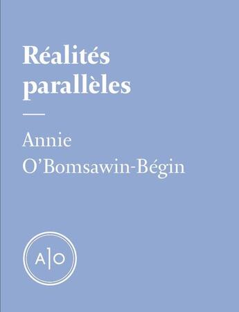 Couverture du livre « Réalités parallèles » de Annie O'Bomsawin-Begin aux éditions Atelier 10