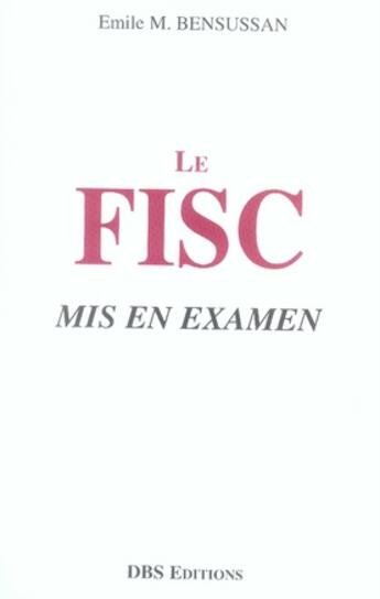 Couverture du livre « Le fisc mis en examen » de Emile M. Bensussan aux éditions Dbs