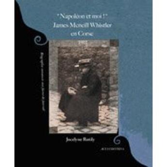 Couverture du livre « Napoléon et moi ! ; James McNeill Whistler en Corse, 1901 » de Jocelyne Rotily aux éditions Acfa