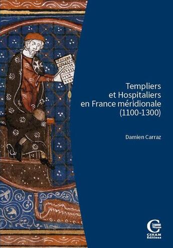 Couverture du livre « Templiers et hospitaliers en France méridionale (1100-1300) : Encadrement social, cultures écrites, croisades » de Damien Carraz aux éditions Ciham