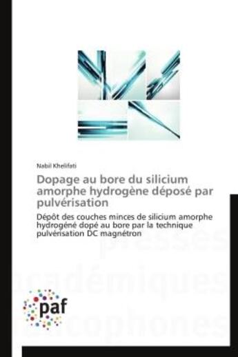 Couverture du livre « Dopage au bore du silicium amorphe hydrogène déposé par pulvérisation ; dépôt des couches minces de silicium amorphe hydrogéné dopé au bore par la technique pulvérisation DC magnétron » de Nabil Khelifati aux éditions Presses Academiques Francophones