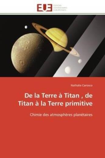 Couverture du livre « De la terre a titan , de titan a la terre primitive - chimie des atmospheres planetaires » de Nathalie Carrasco aux éditions Editions Universitaires Europeennes