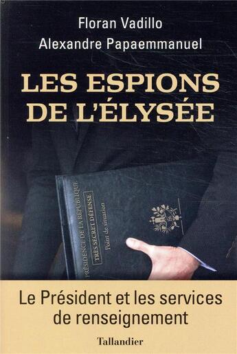 Couverture du livre « Les espions de l'Elysée ; le Président et les services de renseignement » de Floran Vadillo et Alexandre Papaemmanuel aux éditions Tallandier