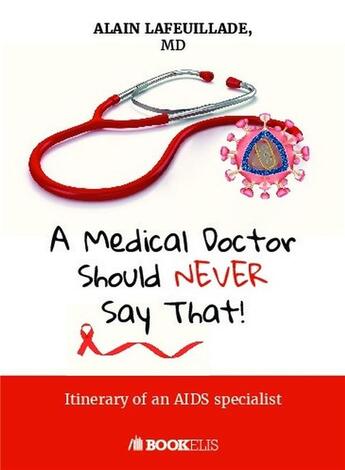 Couverture du livre « A medical doctor should never say that... itinerary of an aids specialist » de Alain Lafeuillade aux éditions Bookelis