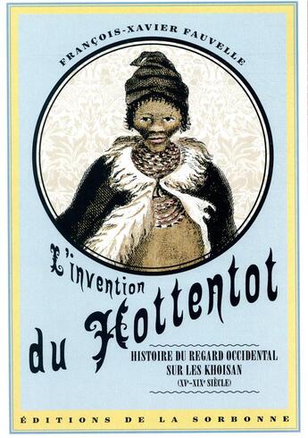 Couverture du livre « L'invention du Hottentot : histoire du regard occidental sur les Khoisan (XVe-XIXe siècle) » de Francois-Xavier Fauvelle aux éditions Editions De La Sorbonne