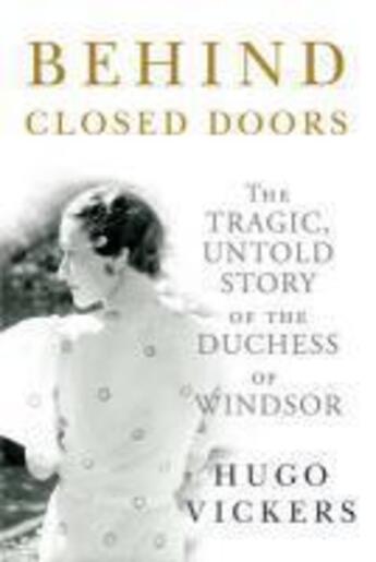 Couverture du livre « Behind closed doors ; the tragic, untold story of the duchess of Windsor » de Hugo Vickers aux éditions Random House Digital