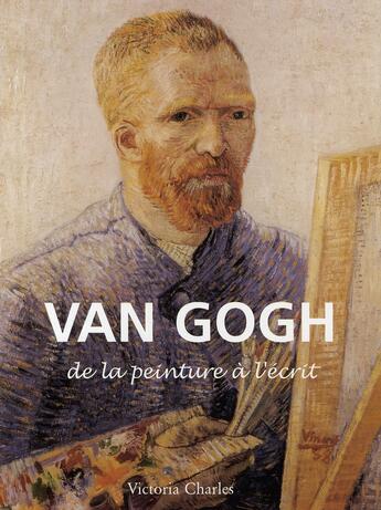 Couverture du livre « Van gogh ; de la peinture à l'écrit » de Victoria Charles aux éditions Parkstone International