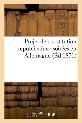 Couverture du livre « Projet de constitution republicaine : soirees en allemagne » de  aux éditions Hachette Bnf