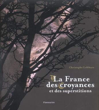 Couverture du livre « La France des croyances et des superstitions » de Christophe Lefebure aux éditions Flammarion