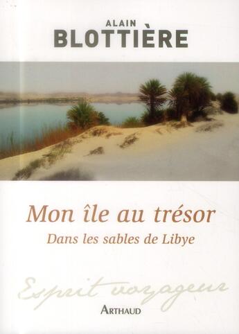 Couverture du livre « Mon île au trésor : dans les sables de Lybie » de Alain Blottiere aux éditions Arthaud