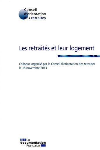 Couverture du livre « Les retraités et leur logement ; actes de colloque du COR (édition 2013) » de  aux éditions Documentation Francaise