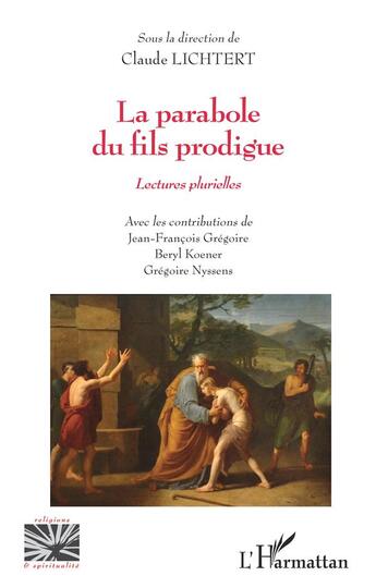 Couverture du livre « La parabole du fils prodigue : lectures plurielles » de Claude Lichtert et Jean-Francois Gregoire et Beryl Koener et Gregoire Nyssens aux éditions L'harmattan