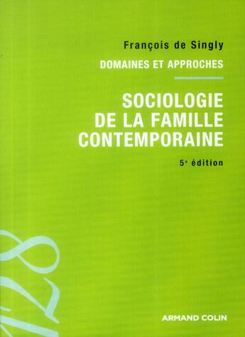 Couverture du livre « Sociologie de la famille contemporaine ; domaines et approches ; 5e édition » de Francois De Singly aux éditions Armand Colin