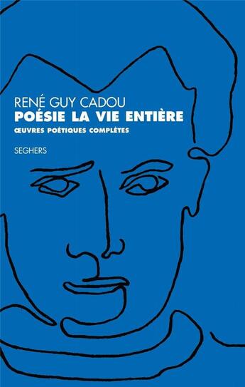 Couverture du livre « Poésie la vie entière ; oeuvres poétiques complètes » de Rene-Guy Cadou aux éditions Seghers