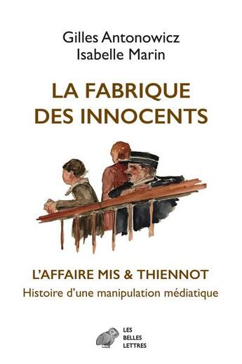 Couverture du livre « La fabrique des innocents : l affaire Mis & Thiennot, histoire d'une manipulation médiatique » de Gilles Antonowicz et Isabelle Marin aux éditions Belles Lettres