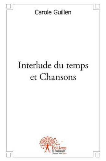 Couverture du livre « Interlude du temps et chansons » de Carole Guillen aux éditions Edilivre