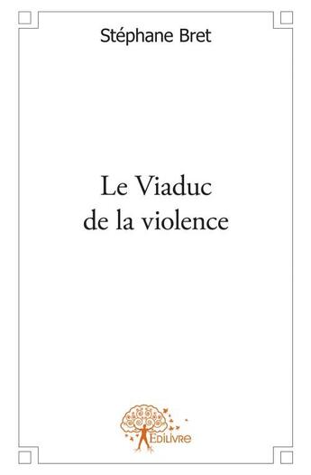 Couverture du livre « Le viaduc de la violence » de Stephane Bret aux éditions Edilivre