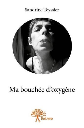 Couverture du livre « Ma bouchée d'oxygène » de Sandrine Teyssier aux éditions Edilivre