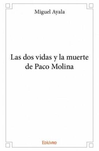 Couverture du livre « Las dos vidas y la muerte de Paco Molina » de Miguel Ayala aux éditions Edilivre