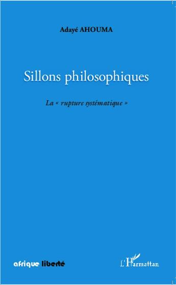 Couverture du livre « AFRIQUE LIBERTE : sillons philosophiques ; la rupture systématique » de Adaye Ahouma aux éditions L'harmattan