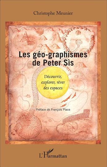 Couverture du livre « Les géo-graphismes de Peter Sis ; découvrir, explorer, rêver des espaces » de Christophe Meunier aux éditions L'harmattan