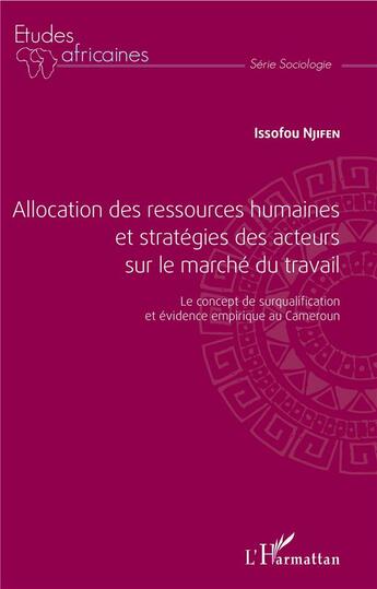 Couverture du livre « Allocation des ressources humaines et stratégies des acteurs sur le marché du travail ; le concept de surqualification et évidence empirique au Cameroun » de Njifen Issofou aux éditions L'harmattan