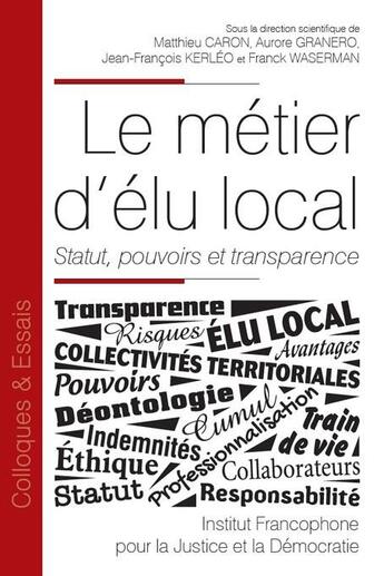 Couverture du livre « Le métier d'élu local ; statut, pouvoirs et transparence » de Matthieu Caron et Aurore Granero et Jean-Francois Kerleo aux éditions Ifjd