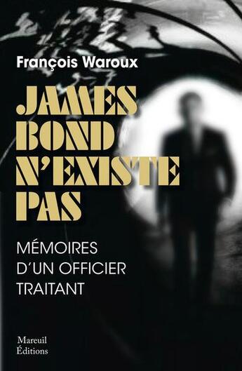 Couverture du livre « James bond n'existe pas, version augmentee - memoire d'un officier traitant » de Francois Waroux aux éditions Mareuil Editions