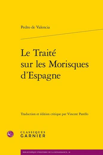 Couverture du livre « Le traité sur les morisques d'Espagne » de Pedro De Valencia aux éditions Classiques Garnier