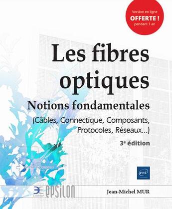 Couverture du livre « Les fibres optiques - notions fondamentales (cables, connectique, composants, protocoles, reseaux... » de Jean-Michel Mur aux éditions Eni