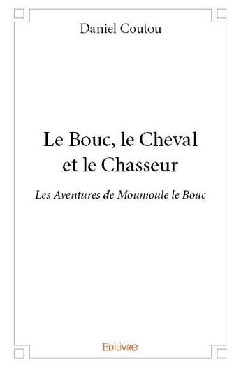 Couverture du livre « Le Bouc, le Cheval et le Chasseur » de Coutou Daniel aux éditions Edilivre