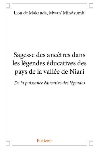 Couverture du livre « Sagesse des ancêtres dans les légendes éducatives des pays de la vallée de Niari » de Mwan' Mi De Makanda aux éditions Edilivre