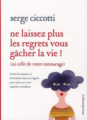 Couverture du livre « Ne laissez plus les regrets vous gâcher la vie ! (ni celle de votre entourage) » de Serge Ciccotti aux éditions Marabout