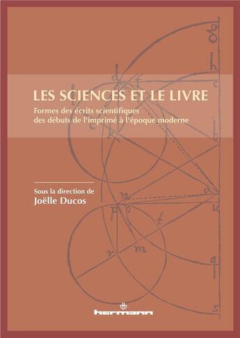 Couverture du livre « Les sciences et le livre - formes des ecrits scientifiques des debuts de l'imprime a l'epoque modern » de Joelle Ducos aux éditions Hermann