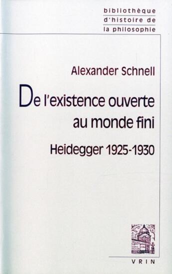 Couverture du livre « De l'existence ouverte au monde fini ; introduction à la philosophie de Martin Heidegger » de Alexander Schnell aux éditions Vrin