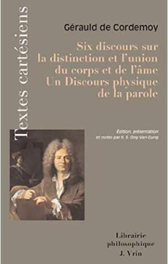 Couverture du livre « Six discours sur la distinction et l'union du corps et de l'âme ; discours physique de la parole » de Gerauld De Cordemoy aux éditions Vrin