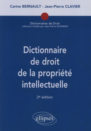 Couverture du livre « Dictionnaire de droit de la propriété intellectuelle (2e édition) » de Jean-Pierre Clavier et Carine Bernault aux éditions Ellipses