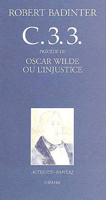 Couverture du livre « C.3.3 ; Oscar Wilde ou l'injustice » de Robert Badinter aux éditions Actes Sud