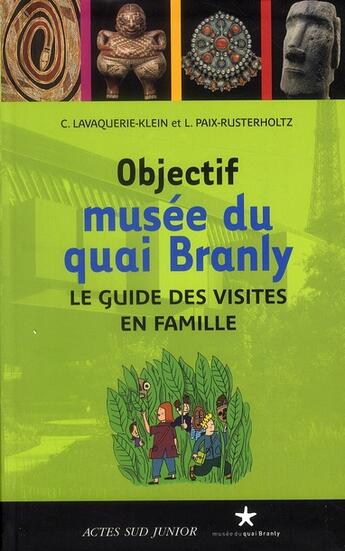 Couverture du livre « Objectif musée du quai Branly ; le guide des visites en famille » de Christiane Lavaquerie-Klein et Laurence Paix-Rusterholtz aux éditions Actes Sud