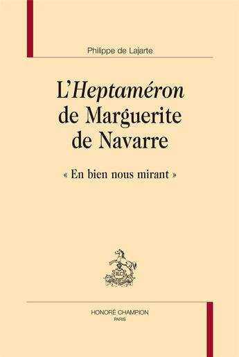 Couverture du livre « L'Heptaméron de Marguerite de Navarre ; en bien nous mirant » de Philippe De Lajarte aux éditions Honore Champion